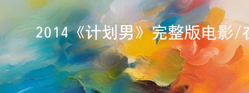﻿程景科发布﻿2014《计划男》完整版电影/在线观看/百度云-美剧天堂